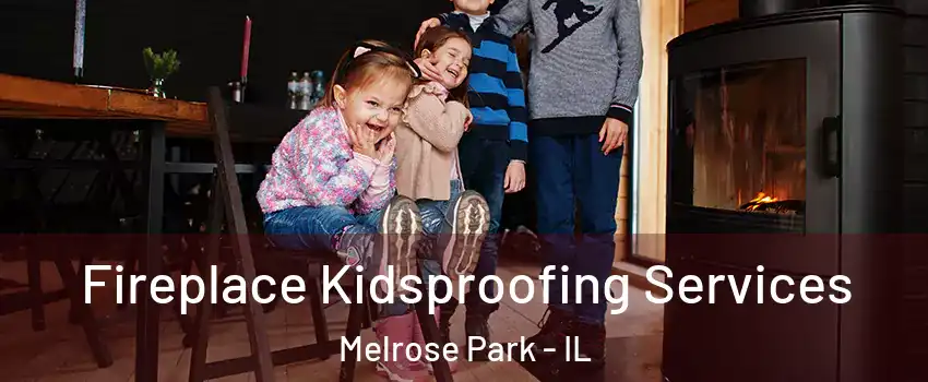  Fireplace Kidsproofing Services Melrose Park - IL