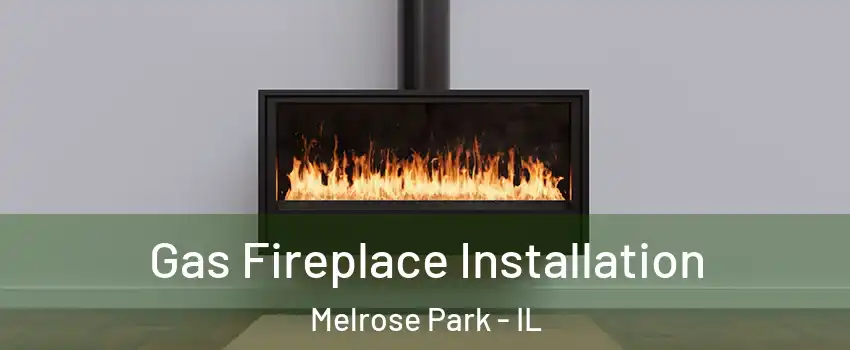  Gas Fireplace Installation Melrose Park - IL