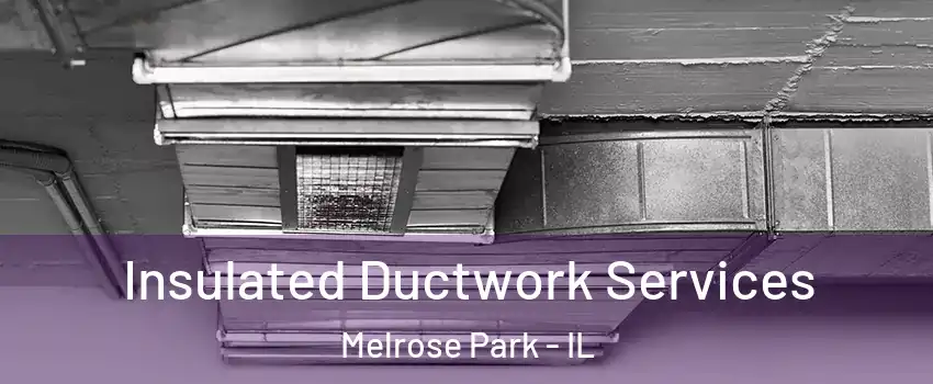  Insulated Ductwork Services Melrose Park - IL
