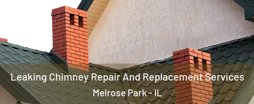  Leaking Chimney Repair And Replacement Services Melrose Park - IL