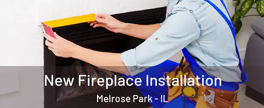  New Fireplace Installation Melrose Park - IL