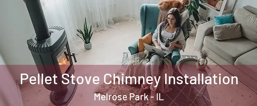  Pellet Stove Chimney Installation Melrose Park - IL