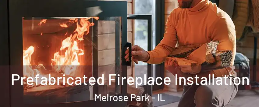 Prefabricated Fireplace Installation Melrose Park - IL
