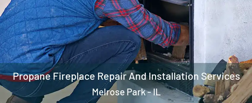  Propane Fireplace Repair And Installation Services Melrose Park - IL