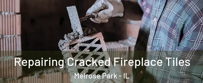  Repairing Cracked Fireplace Tiles Melrose Park - IL