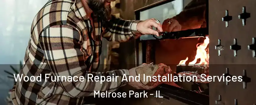  Wood Furnace Repair And Installation Services Melrose Park - IL